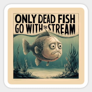 Only dead fish go with the flow Sticker